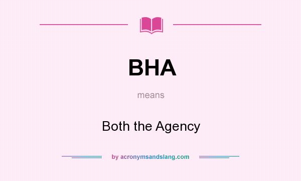 What does BHA mean? It stands for Both the Agency