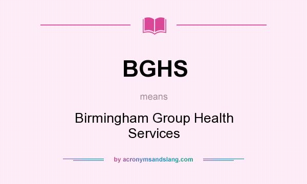 What does BGHS mean? It stands for Birmingham Group Health Services
