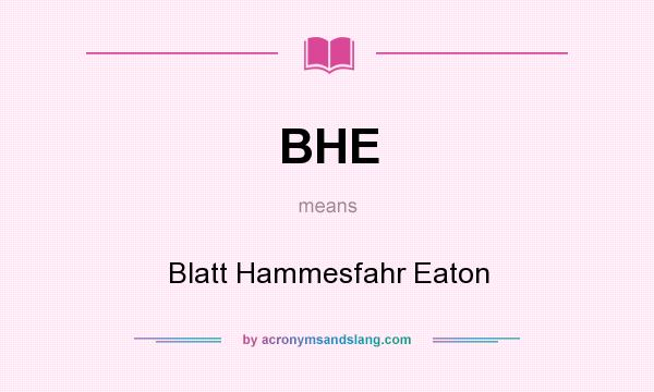 What does BHE mean? It stands for Blatt Hammesfahr Eaton