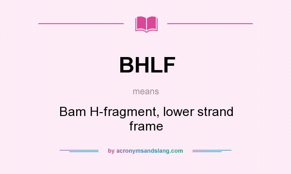 What does BHLF mean? It stands for Bam H-fragment, lower strand frame