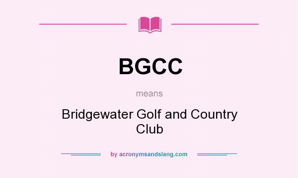 What does BGCC mean? It stands for Bridgewater Golf and Country Club