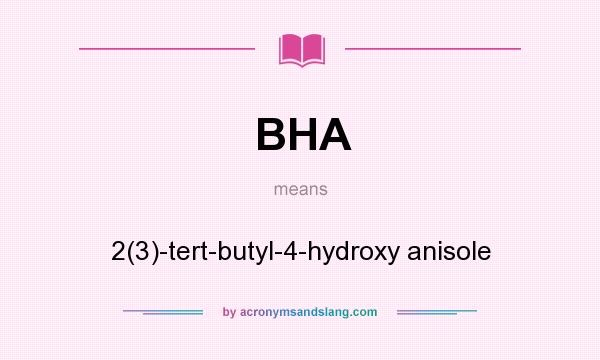 What does BHA mean? It stands for 2(3)-tert-butyl-4-hydroxy anisole