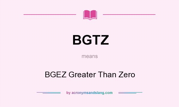 What does BGTZ mean? It stands for BGEZ Greater Than Zero