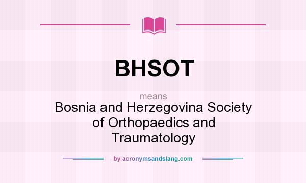 What does BHSOT mean? It stands for Bosnia and Herzegovina Society of Orthopaedics and Traumatology
