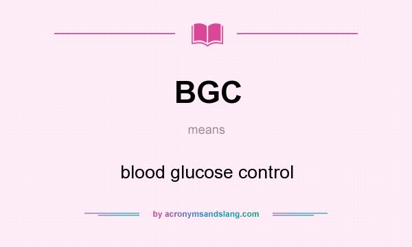 What does BGC mean? It stands for blood glucose control