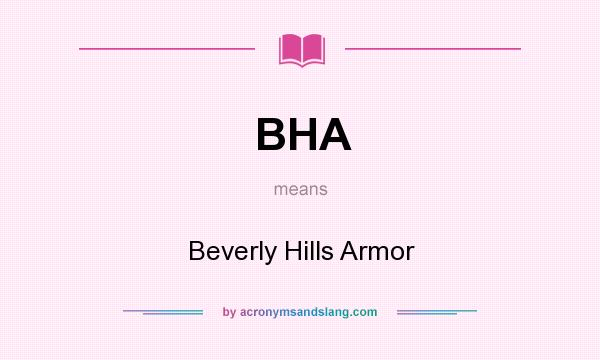 What does BHA mean? It stands for Beverly Hills Armor