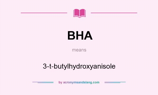 What does BHA mean? It stands for 3-t-butylhydroxyanisole