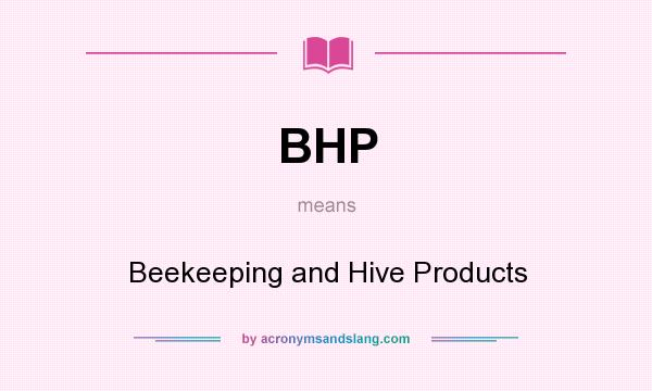 What does BHP mean? It stands for Beekeeping and Hive Products