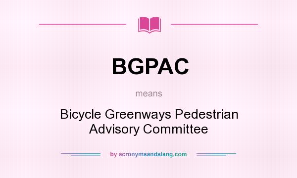What does BGPAC mean? It stands for Bicycle Greenways Pedestrian Advisory Committee