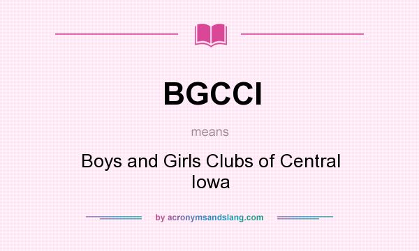 What does BGCCI mean? It stands for Boys and Girls Clubs of Central Iowa