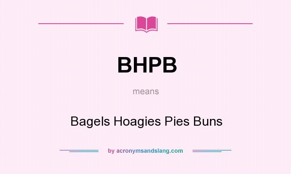 What does BHPB mean? It stands for Bagels Hoagies Pies Buns