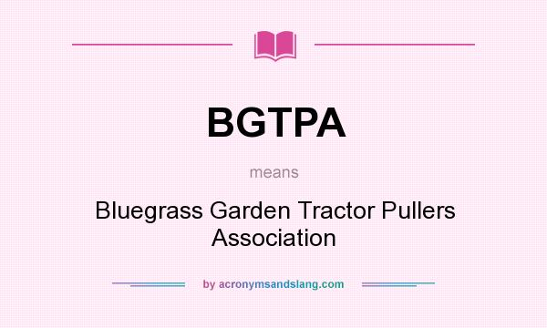 What does BGTPA mean? It stands for Bluegrass Garden Tractor Pullers Association