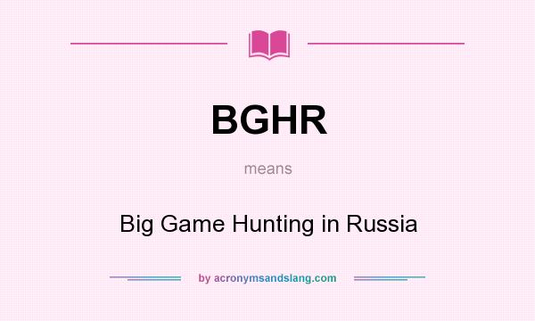 What does BGHR mean? It stands for Big Game Hunting in Russia
