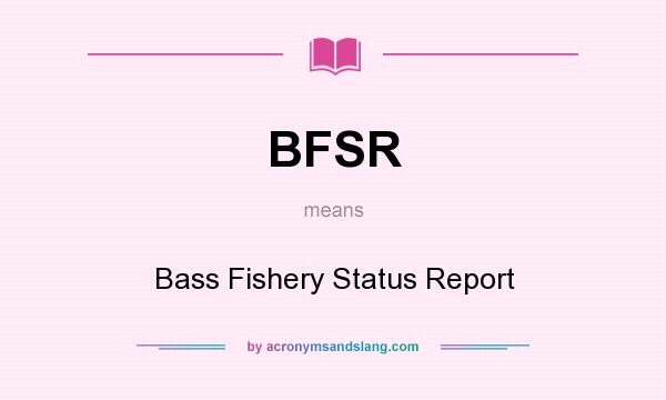 What does BFSR mean? It stands for Bass Fishery Status Report