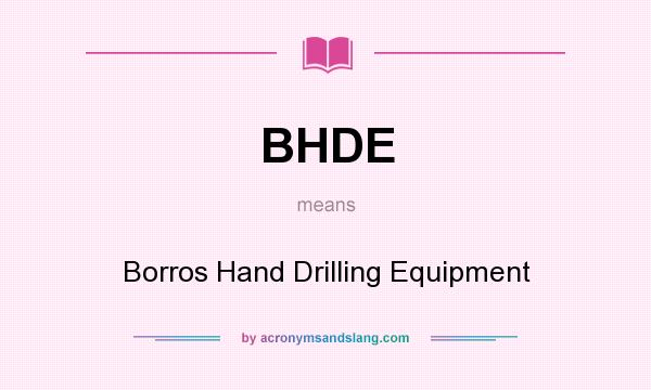 What does BHDE mean? It stands for Borros Hand Drilling Equipment