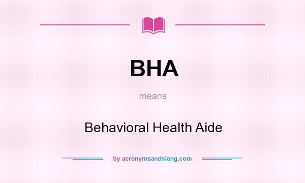 What does BHA mean? It stands for Behavioral Health Aide