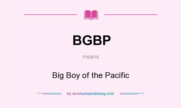 What does BGBP mean? It stands for Big Boy of the Pacific
