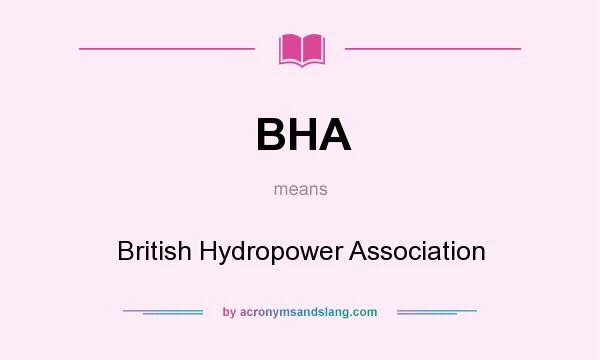What does BHA mean? It stands for British Hydropower Association