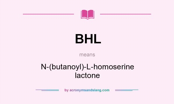 What does BHL mean? It stands for N-(butanoyl)-L-homoserine lactone