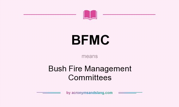 What does BFMC mean? It stands for Bush Fire Management Committees