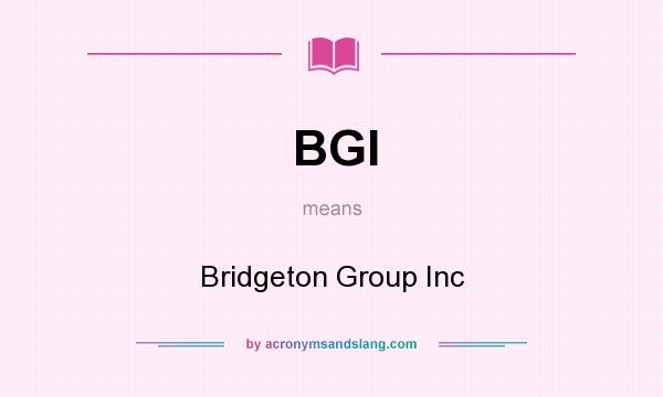 What does BGI mean? It stands for Bridgeton Group Inc