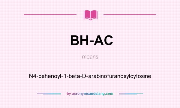 What does BH-AC mean? It stands for N4-behenoyl-1-beta-D-arabinofuranosylcytosine