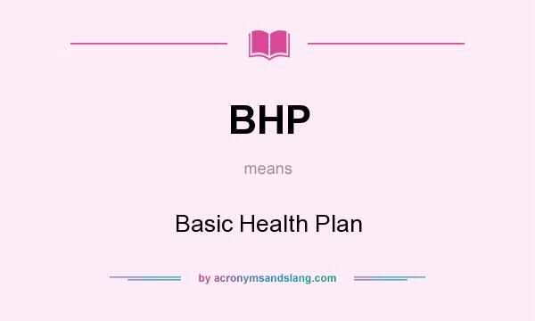 What does BHP mean? It stands for Basic Health Plan