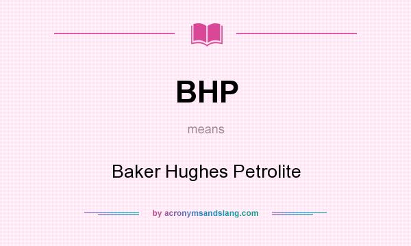 What does BHP mean? It stands for Baker Hughes Petrolite