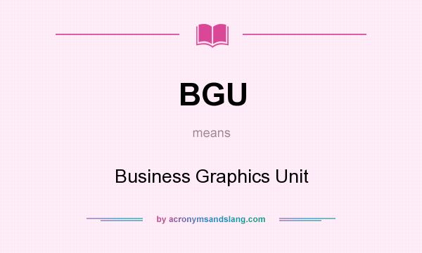 What does BGU mean? It stands for Business Graphics Unit