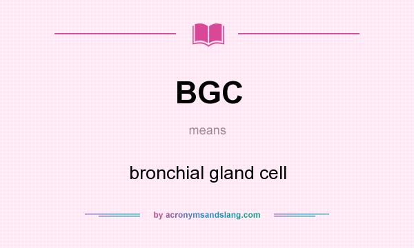 What does BGC mean? It stands for bronchial gland cell