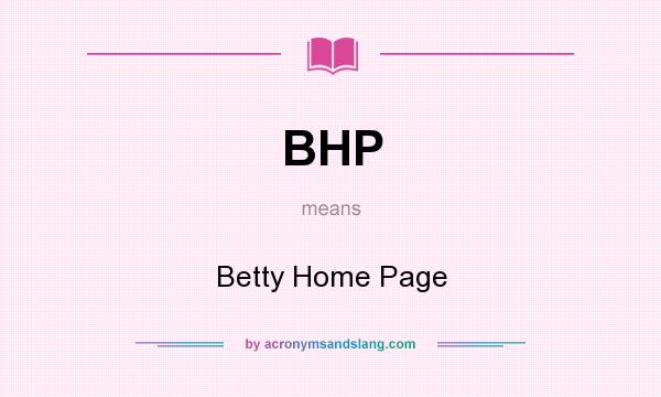What does BHP mean? It stands for Betty Home Page