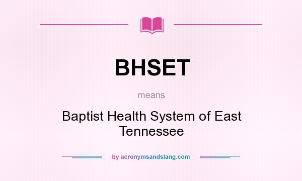 What does BHSET mean? It stands for Baptist Health System of East Tennessee