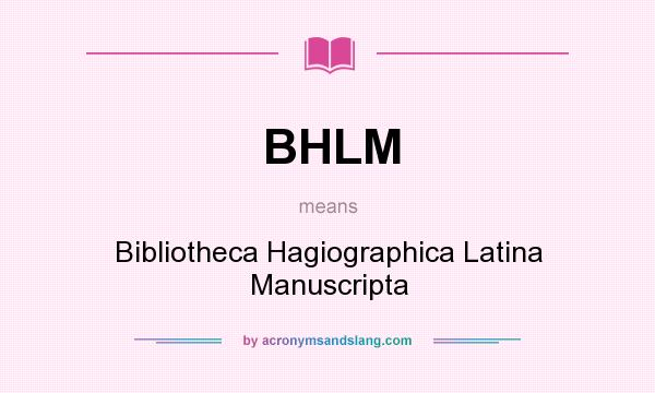 What does BHLM mean? It stands for Bibliotheca Hagiographica Latina Manuscripta
