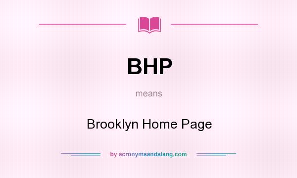What does BHP mean? It stands for Brooklyn Home Page