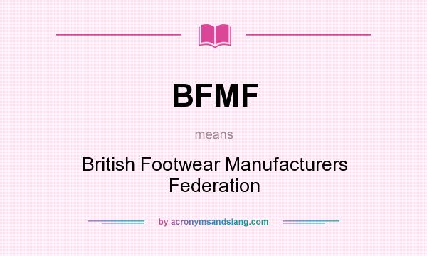 What does BFMF mean? It stands for British Footwear Manufacturers Federation