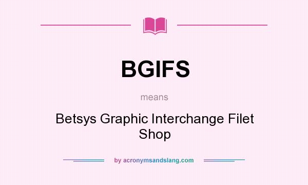 What does BGIFS mean? It stands for Betsys Graphic Interchange Filet Shop