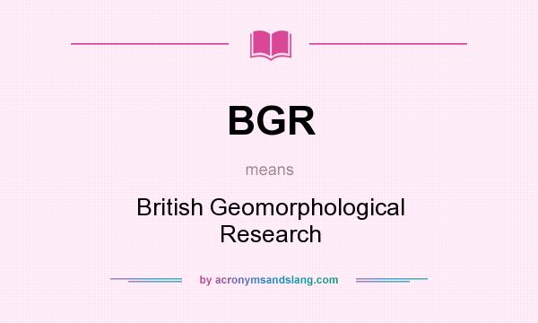 What does BGR mean? It stands for British Geomorphological Research