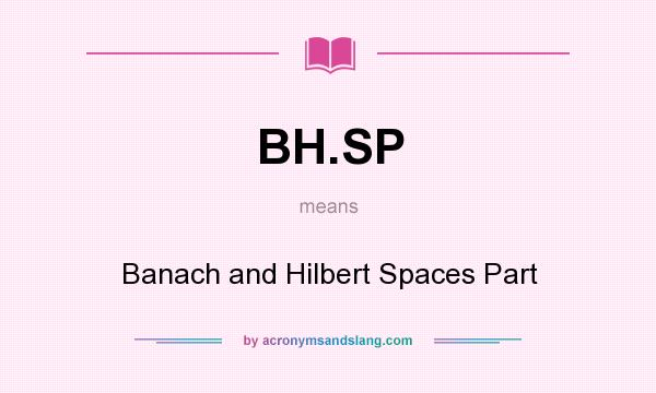 What does BH.SP mean? It stands for Banach and Hilbert Spaces Part
