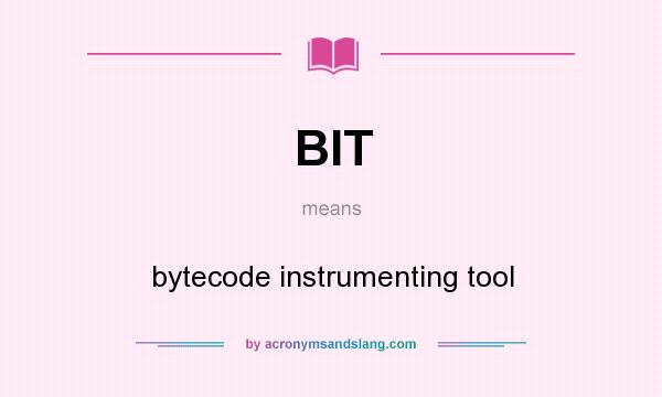 What does BIT mean? It stands for bytecode instrumenting tool
