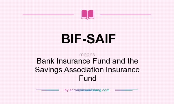 What does BIF-SAIF mean? It stands for Bank Insurance Fund and the Savings Association Insurance Fund