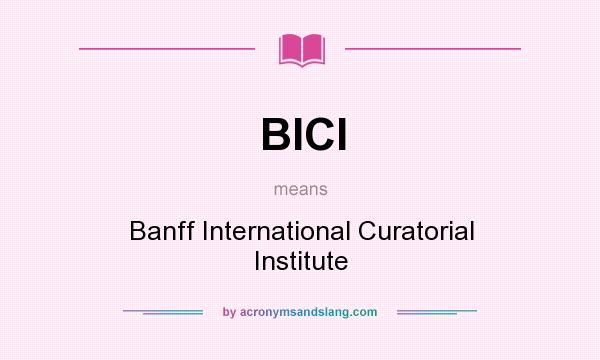 What does BICI mean? It stands for Banff International Curatorial Institute