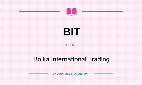 What does BIT mean? It stands for Bolka International Trading