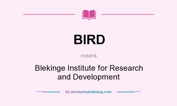 What does BIRD mean? It stands for Blekinge Institute for Research and Development