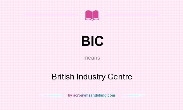 What does BIC mean? It stands for British Industry Centre