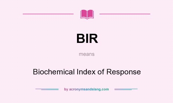 What does BIR mean? It stands for Biochemical Index of Response