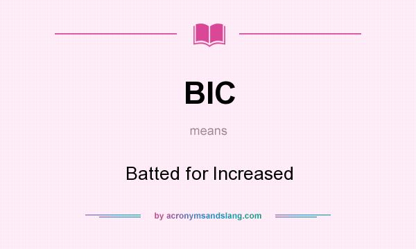 What does BIC mean? It stands for Batted for Increased