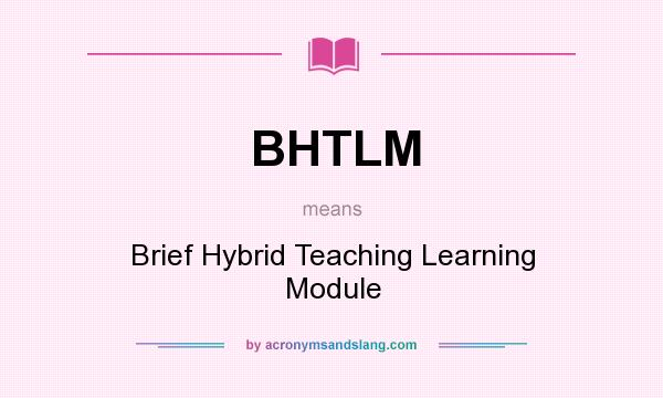 What does BHTLM mean? It stands for Brief Hybrid Teaching Learning Module