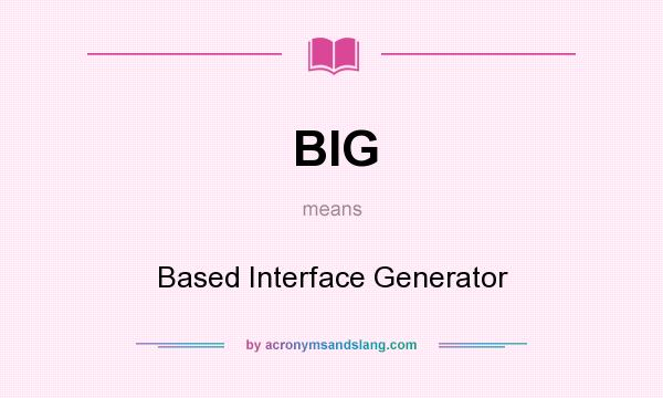 What does BIG mean? It stands for Based Interface Generator