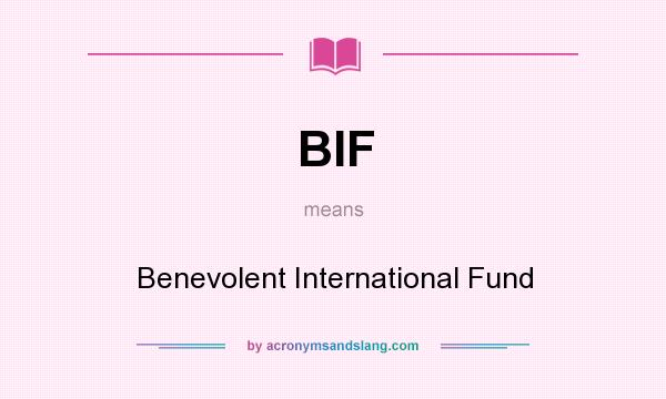 What does BIF mean? It stands for Benevolent International Fund