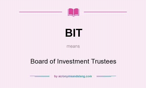 What does BIT mean? It stands for Board of Investment Trustees